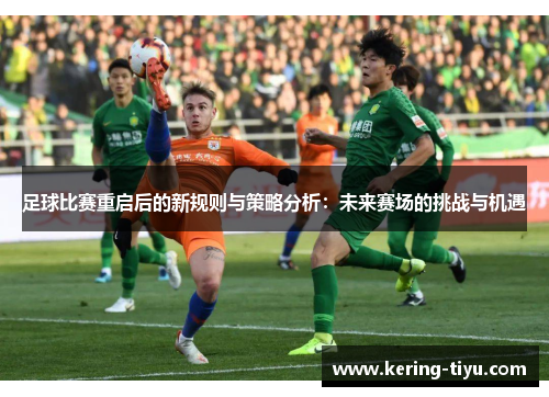 足球比赛重启后的新规则与策略分析：未来赛场的挑战与机遇