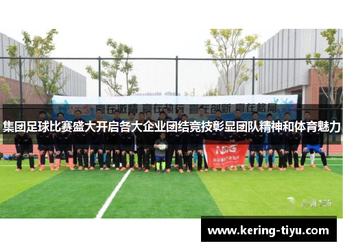 集团足球比赛盛大开启各大企业团结竞技彰显团队精神和体育魅力