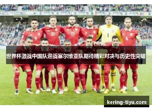 世界杯激战中国队迎战塞尔维亚队期待精彩对决与历史性突破