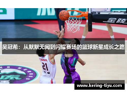 吴冠希：从默默无闻到闪耀赛场的篮球新星成长之路
