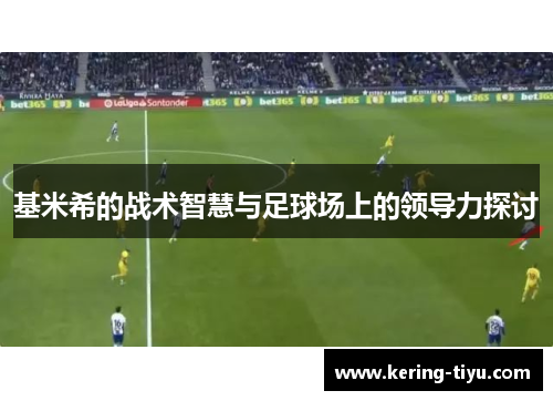 基米希的战术智慧与足球场上的领导力探讨